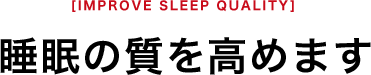 睡眠の質を高めます
